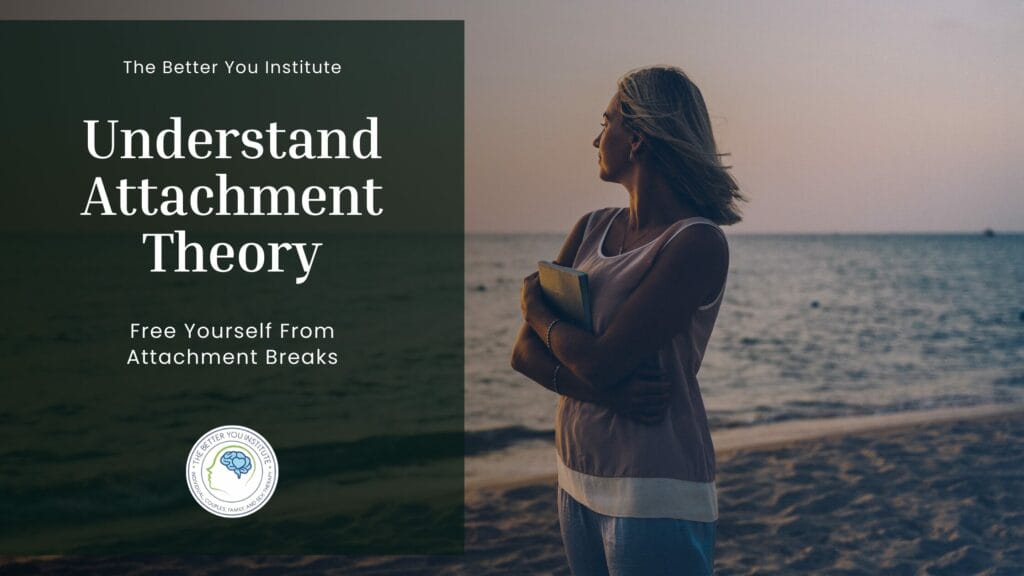 Understand Attachment Theory: Free Yourself From Attachment Breaks and Their Influence on Adult Relationships
