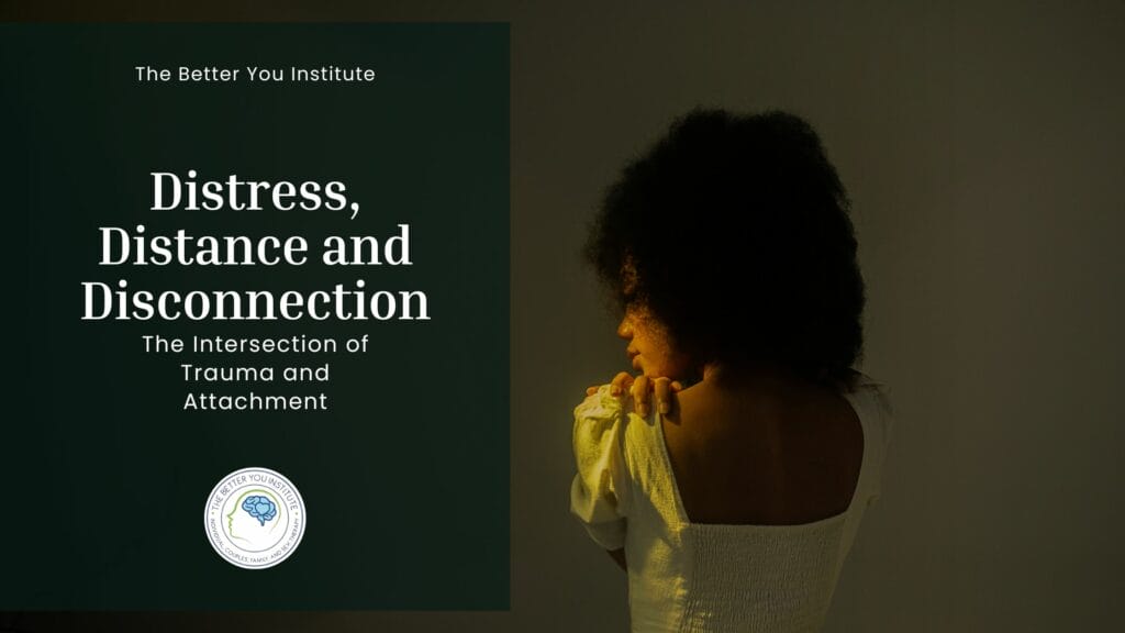 Distress, Distance and Disconnection: The Intersection of Trauma and Attachment